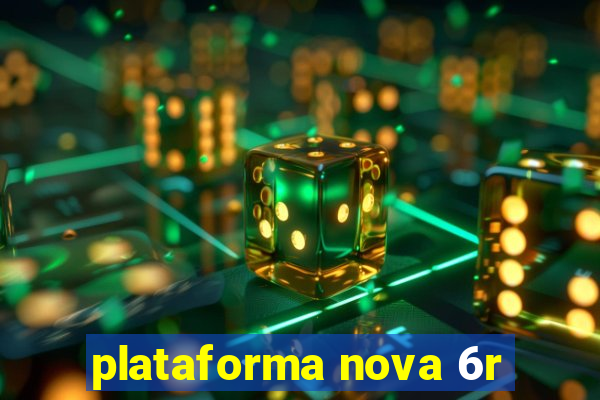 plataforma nova 6r